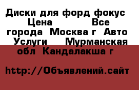 Диски для форд фокус › Цена ­ 6 000 - Все города, Москва г. Авто » Услуги   . Мурманская обл.,Кандалакша г.